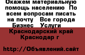 Окажем материальную помощь населению. По всем вопросам писать на почту - Все города Бизнес » Услуги   . Краснодарский край,Краснодар г.